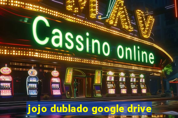 jojo dublado google drive